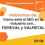 En Clave Industrial | SEO y WEB para Industrias Cómo está el SEO en la industria con Femeval y Valmetal